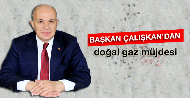 Başkan Çalışkan'dan Doğal Gaz Müjdesi