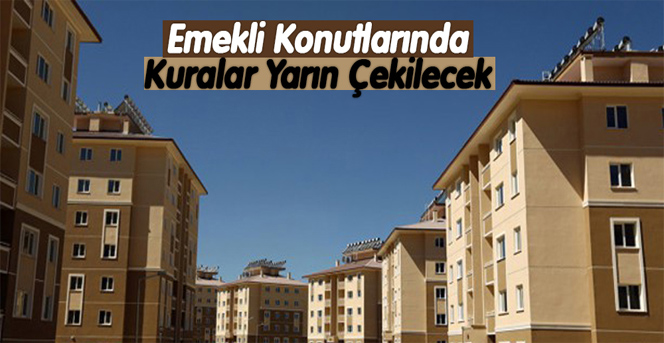 Emekli Konutlarında Kuralar Yarın Çekilecek