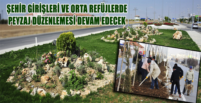 Şehir Girişleri Ve Orta Refüjlerde Peyzaj Düzenlemesi Devam Edecek