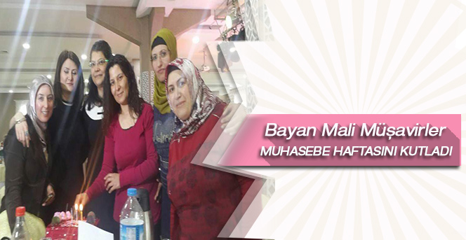 Bayan Mali Müşavirler 1-7 Mart Muhasebe Haftası’nı Kutladı