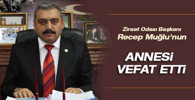 Ziraat odası Başkanı Recep Muğlu'nun annesi vefat etti