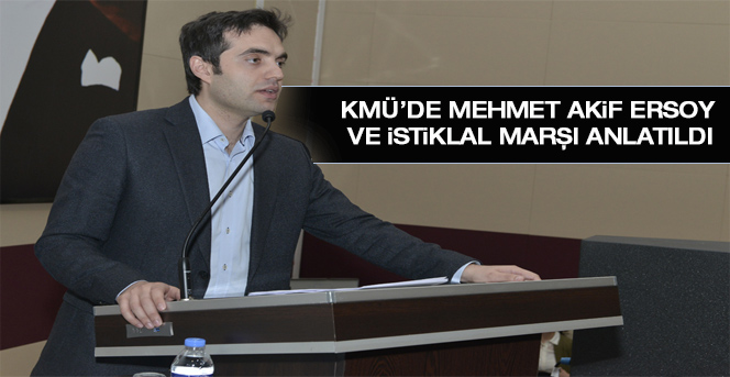 Kmü’de Mehmet Akif Ersoy Ve İstiklal Marşı Anlatıldı