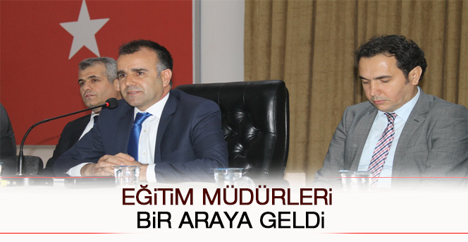 Eğitim Müdürleri Bir Araya Geldi.