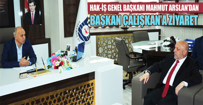 Hak-İş Genel Başkanı Mahmut Arslan’dan Başkan Çalışkan’a Ziyaret