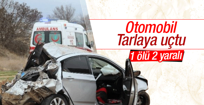 Otomobil Tarlaya Uçtu: 1 Ölü, 2 Yaralı