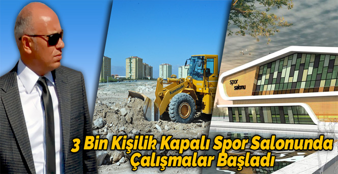 3 Bin Kişilik Kapalı Spor Salonunda Çalışmalar Başladı