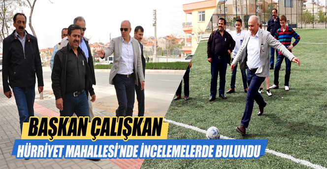 Başkan Çalışkan Hürriyet Mahallesi’nde İncelemelerde Bulundu