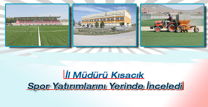 İl Müdürü Kısacık, Spor Yatırımlarını Yerinde İnceledi