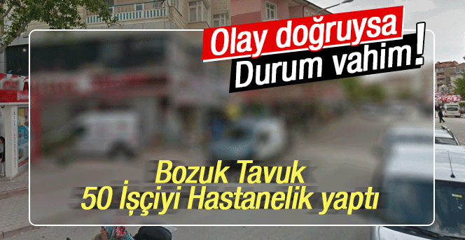 Bozuk Tavuk 50 işçiyi hastanelik yaptı