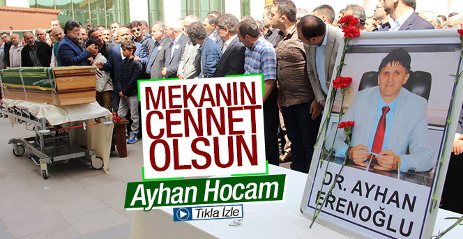 Dr. Ayhan Erenoğlu Tekbirlerle uğurlandı