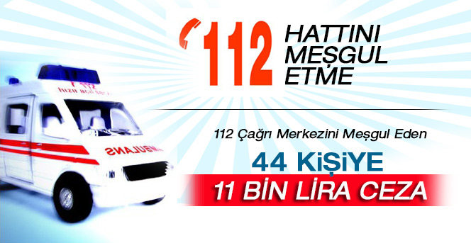 112 Çağrı Merkezini Meşgul Eden 44 Kişiye 11 Bin Lira Ceza Kesildi