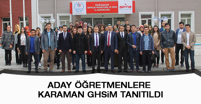 Aday Öğretmenlere Karaman Ghsim Tanıtıldı