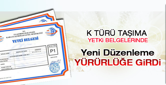 K Türü Taşıma Yetki Belgelerinde Yeni Düzenlemeler Yürürlüğe Girdi