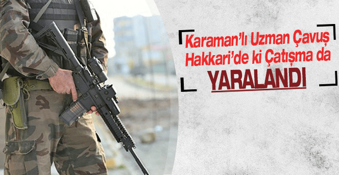 Karaman'lı Uzman Çavuş Çatışmada Yaralandı