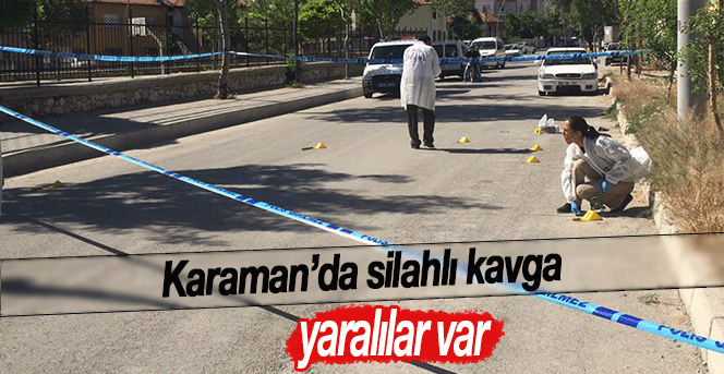 Karaman'da Silahlı Kavga! Yaralılar var..