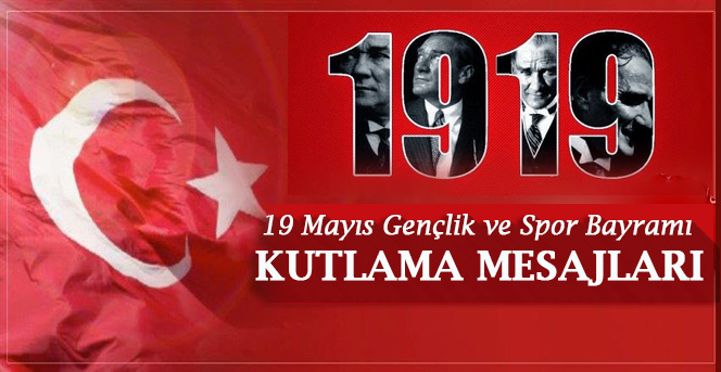 19 Mayıs Atatürk'ü Anma, Gençlik ve Spor Bayramı Kutlama Mesajları