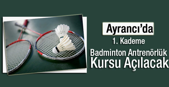 Ayrancı’da 1. Kademe Badminton Antrenörlük Kursu Açılacak