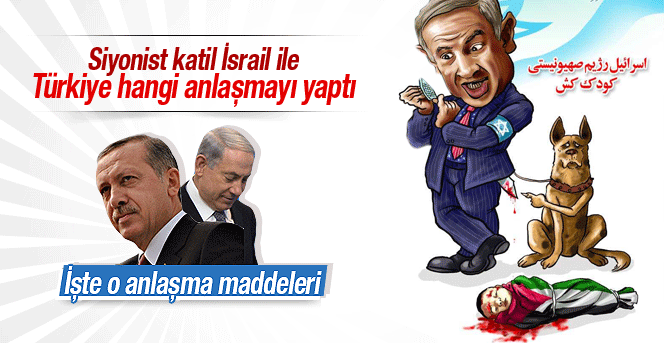 İşte işgalci İsrail ile Türkiye'nin anlaştığı 8 nokta!