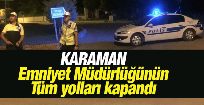 Karaman Emniyetinin yolları kapandı