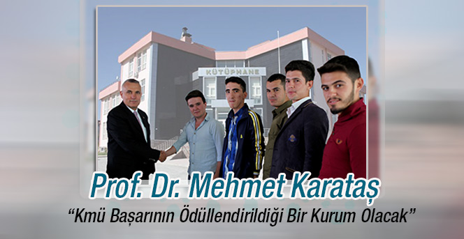 Prof. Dr. Mehmet Karataş “Kmü Başarının Ödüllendirildiği Bir Kurum Olacak”