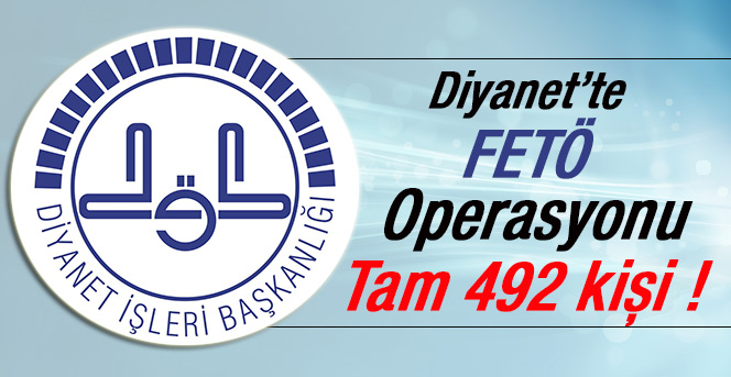 Diyanet’te FETÖ operasyonu: Tam 492 kişi !