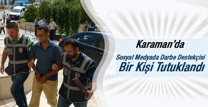 Karaman’da Sosyal Medyada Darbe Destekçisi Bir Kişi Tutuklandı