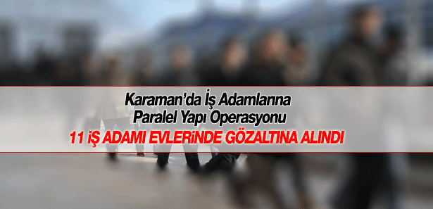 Karaman’da İş Adamlarına Paralel Yapı Operasyonu