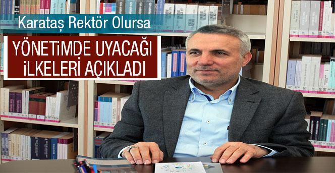 Karataş Rektör Olursa; Yönetimde Uyacağı İlkeleri Açıkladı