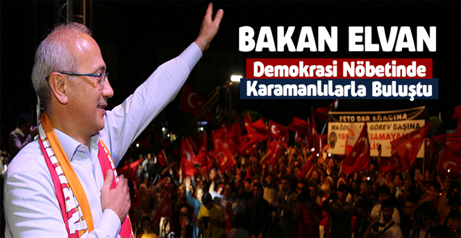 Bakan Elvan Demokrasi Nöbetinde Karamanlılarla Buluştu