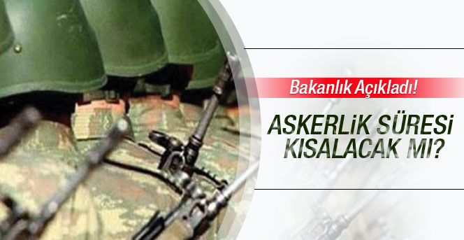 Askerlik süresi kısalacak mı?