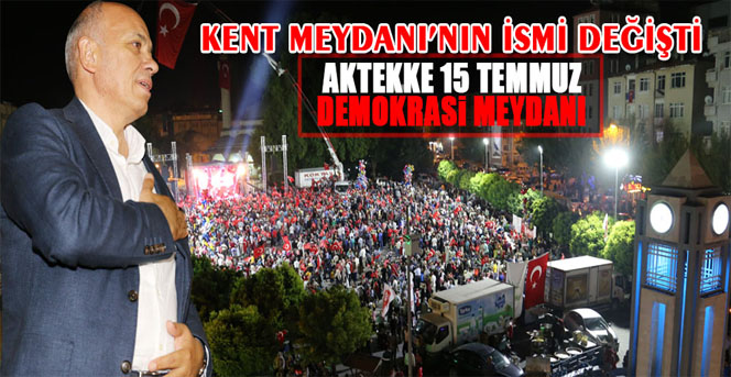 Kent Meydanı’nın İsmi “Aktekke 15 Temmuz Demokrasi Meydanı Oldu”