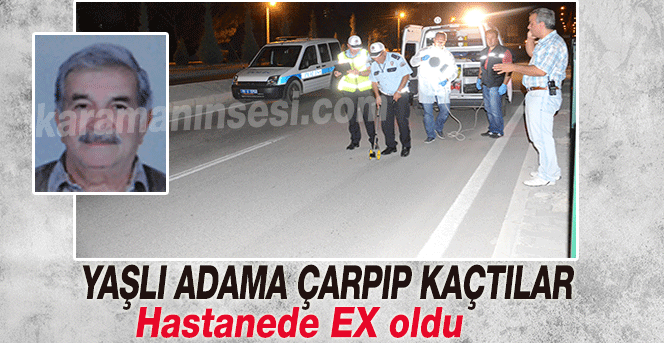 Hafif ticari aracın çarparak kaçtığı yaşlı adam öldü