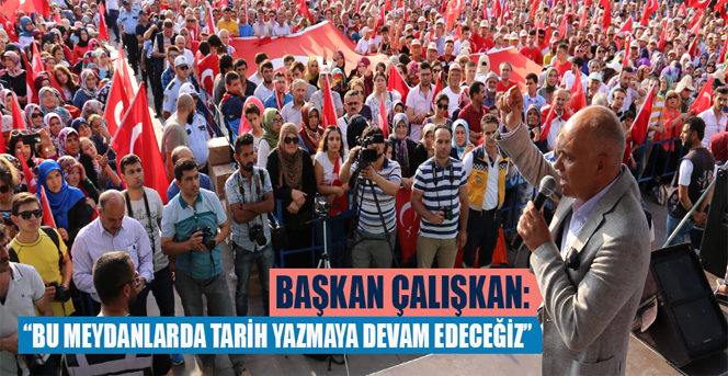 Başkan Çalışkan; “Bu Meydanlarda Tarih Yazmaya Devam Edeceğiz”