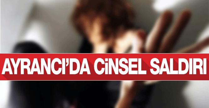 Ayrancı'da Cinsel Saldırı