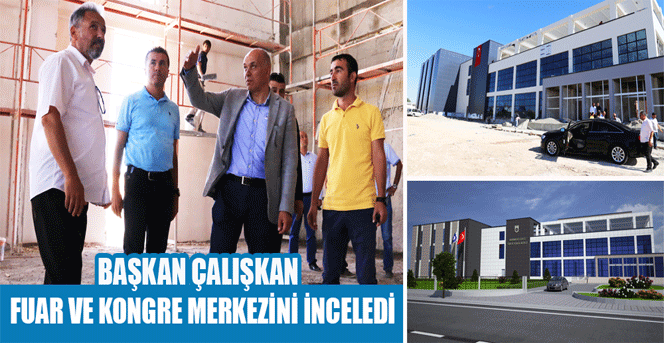 Başkan Çalışkan Fuar Ve Kongre Merkezini İnceledi