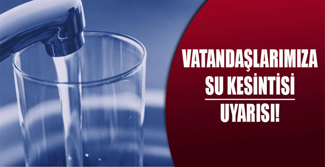 Vatandaşlarımıza Su Kesintisi Uyarısı