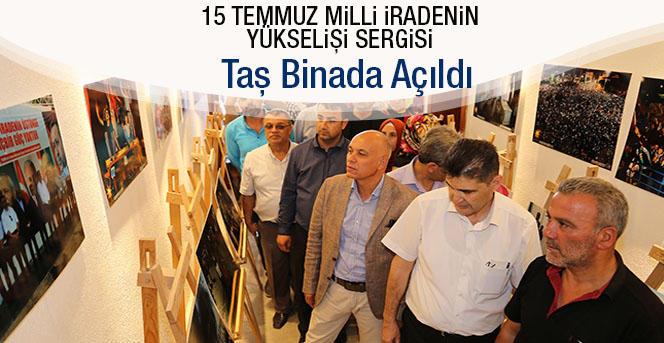 15 Temmuz Milli İradenin Yükselişi Sergisi Taş Binada Açıldı