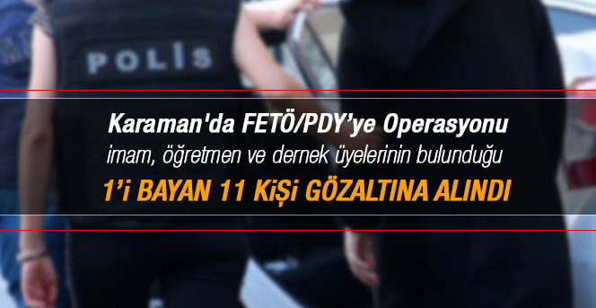 FETÖ operasyonunda 1'bayan 11 kişi gözaltına alındı.