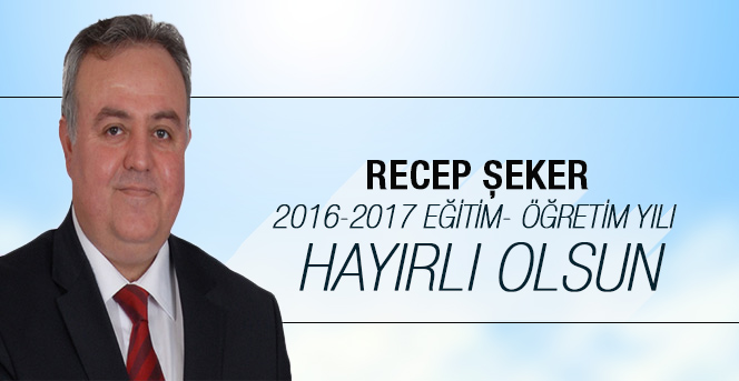 Recep Şeker 2016-2017 Eğitim- Öğretim Yılı mesajı yayınladı