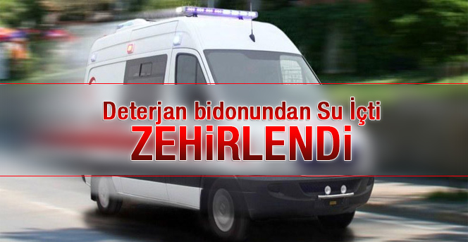 Deterjan Bidonundan Su İçti Zehirlendi