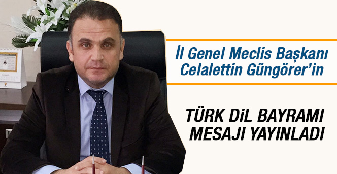 İl Genel Meclis Başkanı Celalettin Güngörer’in Türk Dili Bayramı mesajı