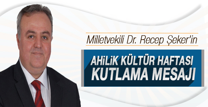 Karaman Ak Parti Milletvekili Dr. Recep Şeker’in  Ahilik Haftası Mesajı