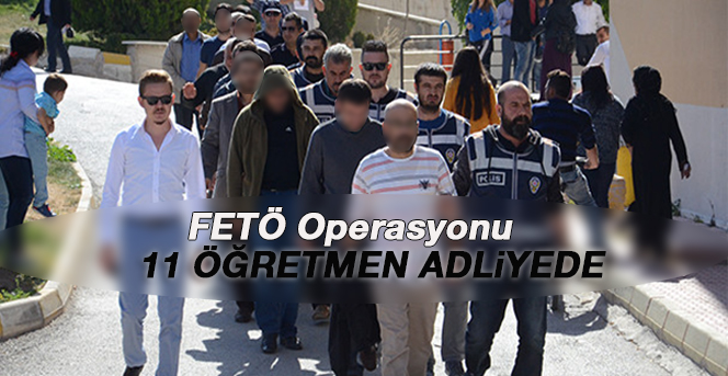 FETÖ/PDY operasyonunda 11  Öğretmen Adliye'de