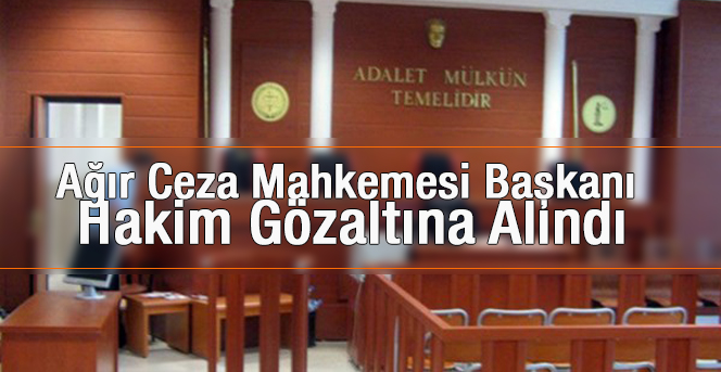 Karaman’da ağır ceza mahkemesi başkanı hakim gözaltına alındı