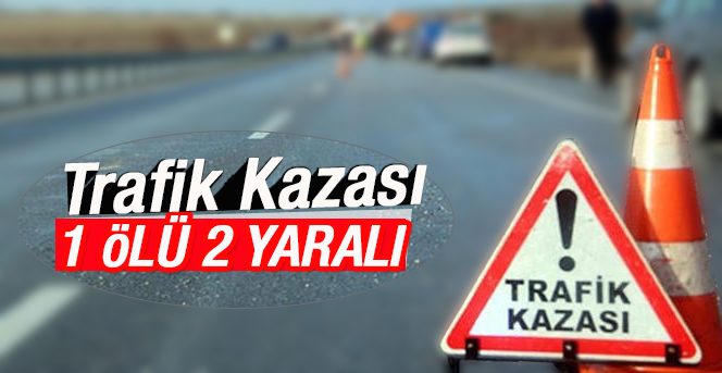 Karaman’da trafik kazası: 1 ölü, 2 yaralı