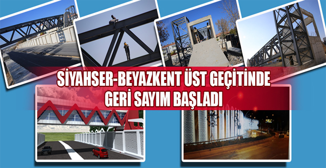 Siyahser-Beyazkent Üst Geçitinde Geri Sayım Başladı