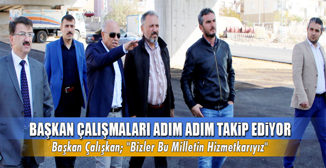 Başkan Çalışmaları Adım Adım Takip Ediyor