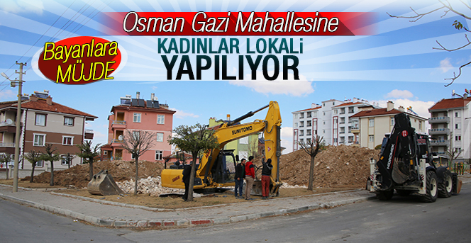 Osman Gazi Mahallesi Hanımlar Lokali'nde Çalışmalar Başladı