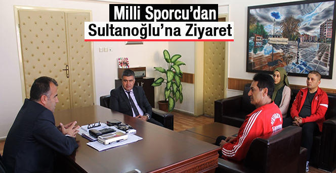 Milli Sporcudan Sultanoğlu’na Ziyaret