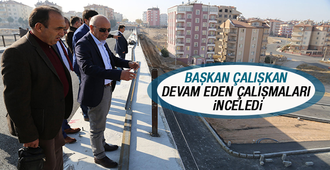 Başkan Çalışkan Devam Eden Çalışmaları İnceledi